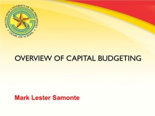 OVERVIEW OF CAPITAL BUDGETING

Mark Lester Samonte

 
