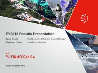 Milan, 17 March 2016
FY2015 Results Presentation
Chief Executive Officer and General Manager
Chief Financial Officer
Mauro Moretti
Gian Piero Cutillo
 
