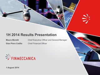 1 August 2014 
1H 2014 Results Presentation 
Chief Executive Officer and General Manager 
Chief Financial Officer 
Mauro Moretti 
Gian Piero Cutillo  