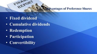 Advantages of Preference Shares
• Fixed dividend
• Cumulative dividends
• Redemption
• Participation
• Convertibility
 