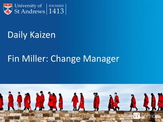 Daily Kaizen
Fin Miller: Change Manager
 