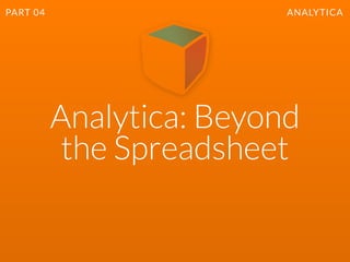 Analytica: Beyond  
the Spreadsheet
PART 04 ANALYTICA
 