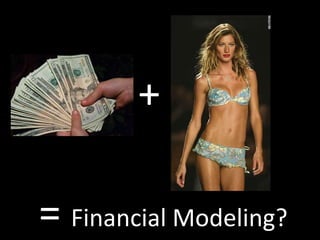 +

= Financial Modeling?
 