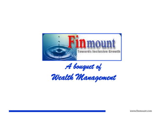 A bouquet of
Wealth Management
www.finmount.com
 