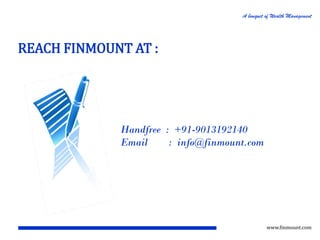 A bouquet of Wealth Management

REACH FINMOUNT AT :

Handfree : +91-9013192140
Email
: info@finmount.com

www.finmount.com

 