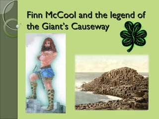 Finn McCool and the legend ofFinn McCool and the legend of
the Giantthe Giant’’s Causeways Causeway
 