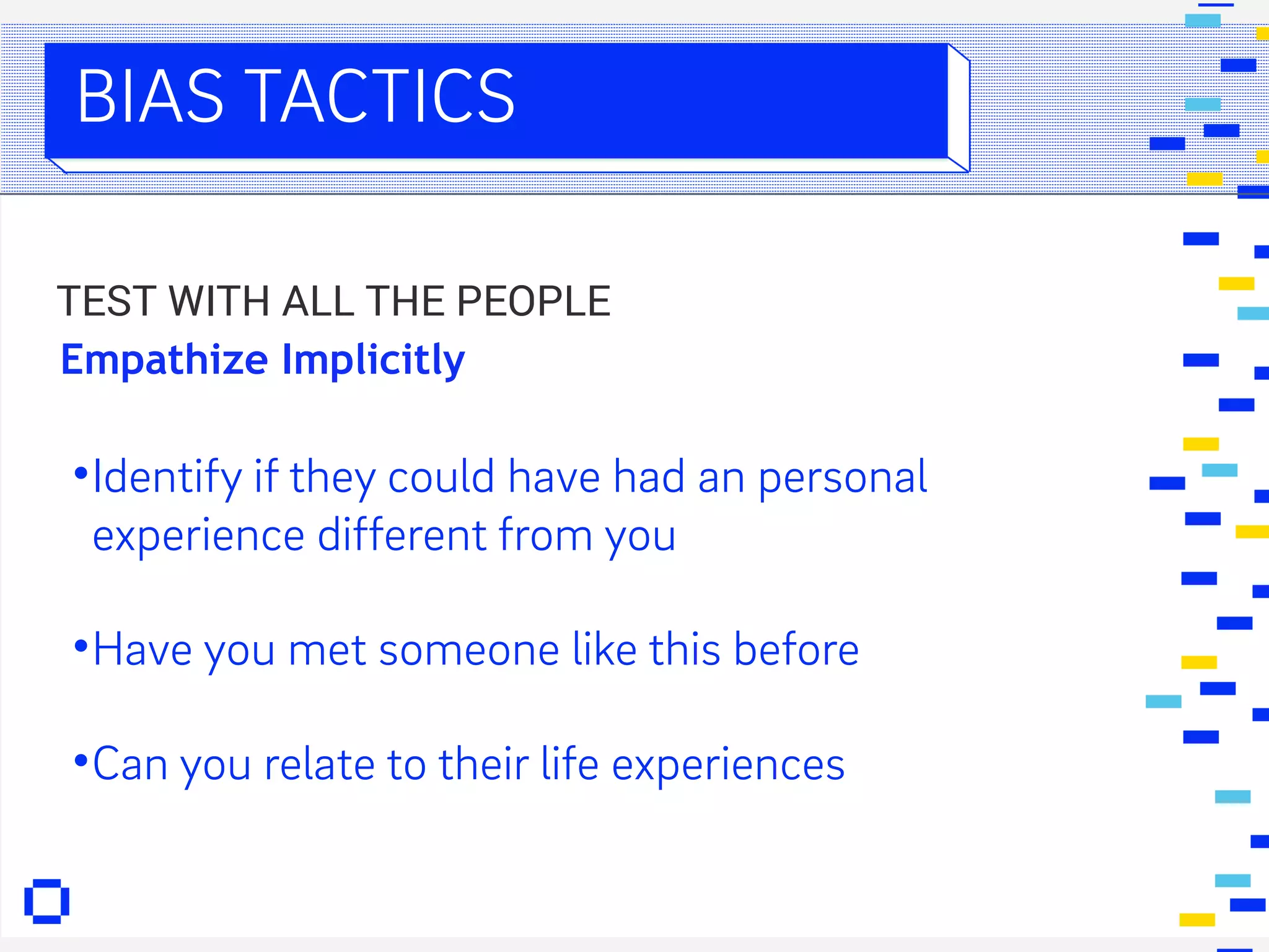 FIN. DIGITAL
BIAS TACTICS
•Identify if they could have had an personal
experience different from you
•Have you met someone like this before
•Can you relate to their life experiences
TEST WITH ALL THE PEOPLE
Empathize Implicitly
 