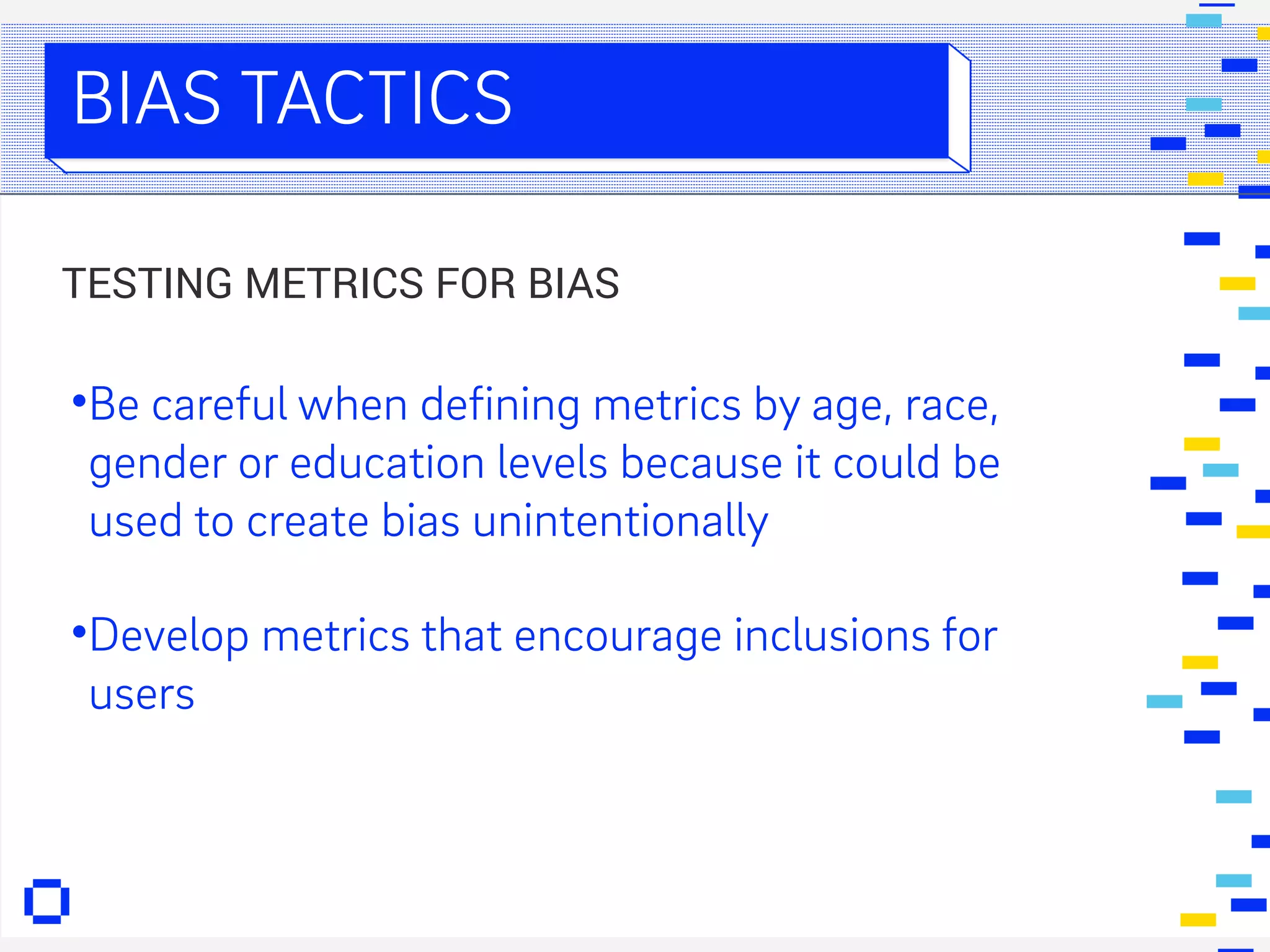 FIN. DIGITAL
BIAS TACTICS
•Be careful when defining metrics by age, race,
gender or education levels because it could be
used to create bias unintentionally
•Develop metrics that encourage inclusions for
users
TESTING METRICS FOR BIAS
 