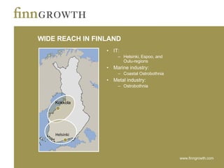 WIDE REACH IN FINLAND IT:  Helsinki, Espoo, and Oulu-regions Marine industry:  Coastal Ostrobothnia Metal industry: Ostrobothnia Kokkola Helsinki 