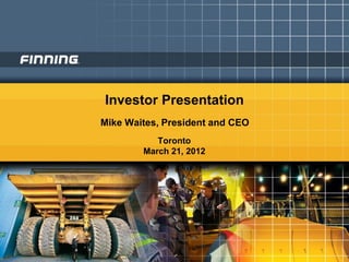 Investor Presentation
Mike Waites, President and CEO
           Toronto
        March 21, 2012
 