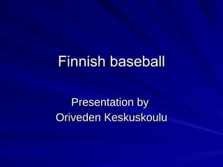 Finnish baseball Presentation by  Oriveden Keskuskoulu 