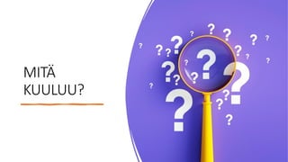 MITÄ
KUULUU?
 