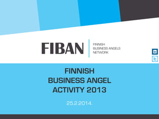 FINNISH
BUSINESS ANGEL
ACTIVITY 2013
25.2.2014

 
