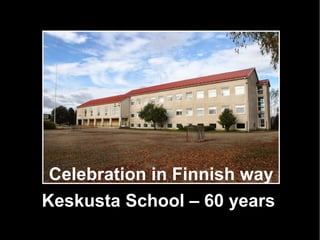 Celebration in Finnish way
Keskusta School – 60 years
 