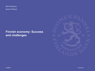 Unrestricted
Bank of Finland
Finnish economy: Success
and challenges
Meri Obstbaum
2.10.2015 1
 
