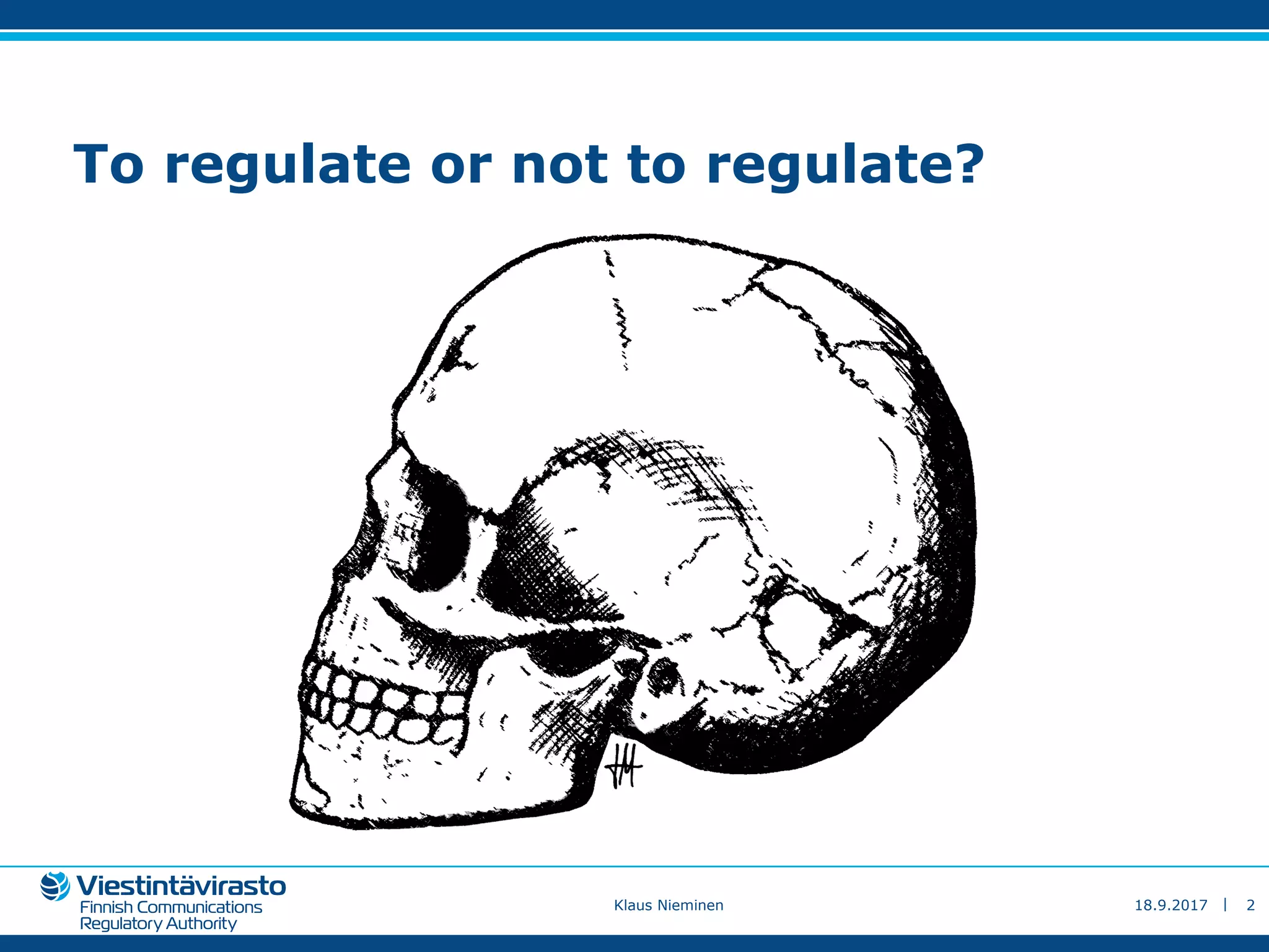 |
To regulate or not to regulate?
18.9.2017Klaus Nieminen 2
 