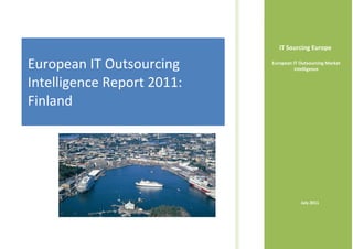 IT Sourcing Europe

European IT Outsourcing     European IT Outsourcing Market
                                      Intelligence


Intelligence Report 2011:
Finland




                                        July 2011
 