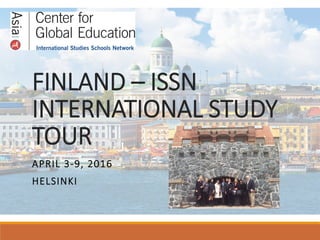 FINLAND – ISSN
INTERNATIONAL STUDY
TOUR
APRIL 3-9, 2016
HELSINKI
 