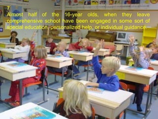 7
Almost half of the 16-year olds, when they leave
comprehensive school have been engaged in some sort of
special education, personalized help, or individual guidance.
 