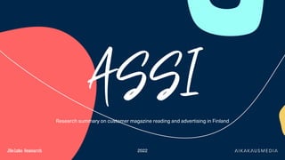 ADAM – Aikakausmedian tutkimus ammatti- ja järjestömedioille
Lukija- ja huomioarvotutkimus 2021
ASSI
Research summary on customer magazine reading and advertising in Finland
2022
 