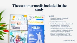 Uniikki
• Publisher: Yliopiston Apteekki (a
pharmacy store chain)
• Published three times a year.
• Uniikki offers informa...