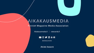 Aikakausmedia.fi │ Mediakortit.fi
@aikakausmedia
Aikakausmedia.fi │ ratecards.fi
@aikakausmedia
 