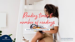 Reading times &
number of readings
Finnish National Readership Survey 2022
 