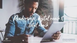 Readership, digital reach &
total reach
Finnish National Readership Survey 2022
 