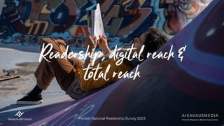 Readership, digital reach &
total reach
Finnish National Readership Survey 2023
 