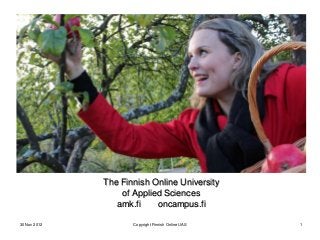 The Finnish Online University
                  of Applied Sciences
                 amk.fi    oncampus.fi

30 Nov 2012          Copyright Finnish Online UAS   1
 