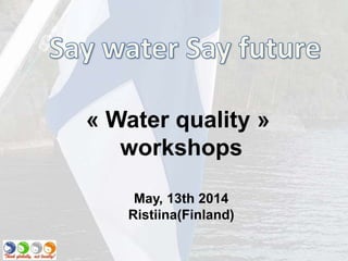 May, 13th 2014
Ristiina(Finland)
« Water quality »
workshops
 