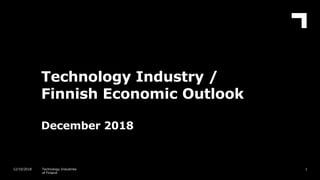 Technology Industry /
Finnish Economic Outlook
December 2018
112/10/2018 Technology Industries
of Finland
 