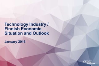 Technology Industry /
Finnish Economic
Situation and Outlook
January 2016
 