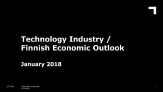 Technology Industry /
Finnish Economic Outlook
January 2018
12/5/2018 Technology Industries
of Finland
 
