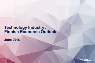 Technology Industry /
Finnish Economic Outlook
June 2016
 