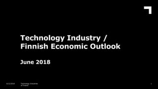 Technology Industry /
Finnish Economic Outlook
June 2018
16/12/2018 Technology Industries
of Finland
 