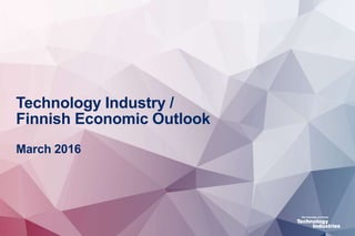 Technology Industry /
Finnish Economic Outlook
March 2016
 