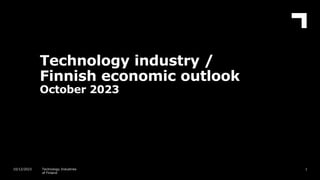 Technology industry /
Finnish economic outlook
October 2023
1
10/12/2023 Technology Industries
of Finland
 