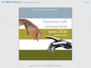 IT-næringens interesseorganisasjon ikt-norge.no 
http://www.stratresearch.se/sv/Om-SSF/Publikationer/Rapporter/ 
 
