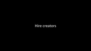 Hire	creators	
 