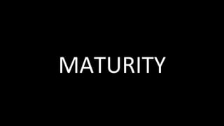 MATURITY	
 