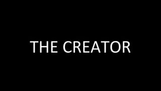 THE	CREATOR	
 