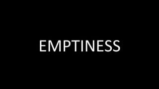 EMPTINESS	
 