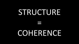 STRUCTURE	
=	
COHERENCE	
 