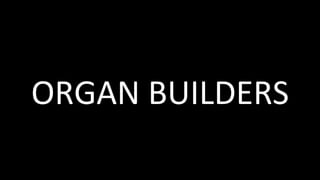 ORGAN	BUILDERS	
 