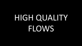HIGH QUALITY
FLOWS
 