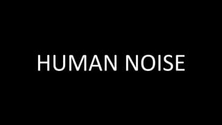 HUMAN NOISE
 