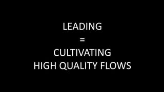 LEADING
=
CULTIVATING
HIGH QUALITY FLOWS
 