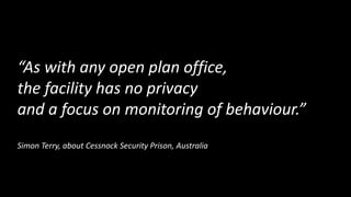 “As with any open plan office,
the facility has no privacy
and a focus on monitoring of behaviour.”
Simon Terry, about Cessnock Security Prison, Australia
 