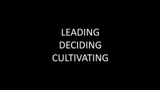 LEADING
DECIDING
CULTIVATING
 